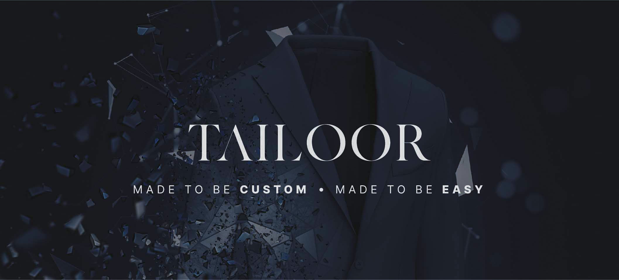 Tailoor logo with tagline "Made to be custom, made to be easy" over a dark suit jacket dissolving into fragments
